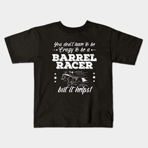Barrel Racing - You Dont Have To Be Crazy To Be A Barrel Racer Kids T-Shirt by Kudostees